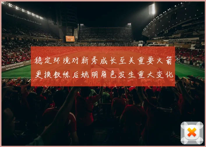 稳定环境对新秀成长至关重要火箭更换教练后姚明角色发生重大变化